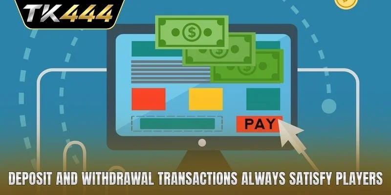 Deposit and withdrawal transactions always satisfy players