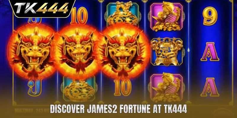 Discover James2 fortune at TK444