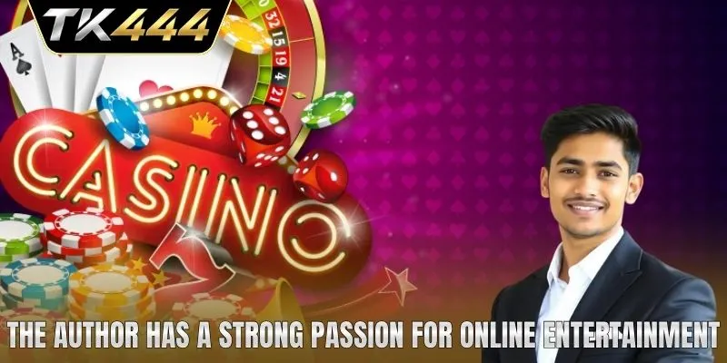 The author has a strong passion for online entertainment