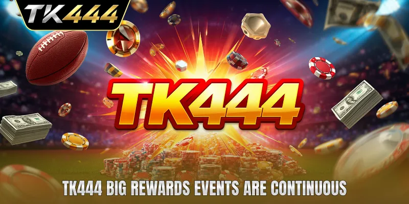 TK444 big rewards events are continuous