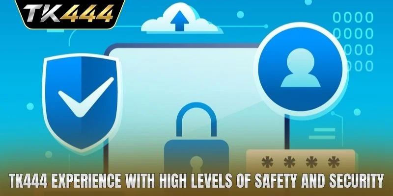 TK444 Experience with high levels of safety and security
