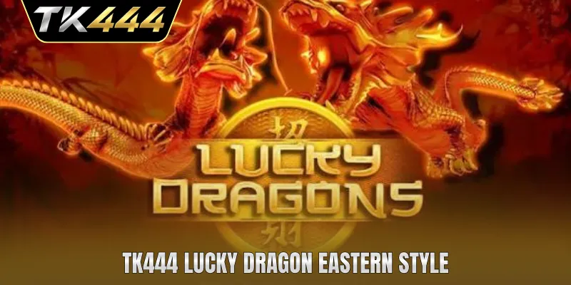 TK444 Lucky Dragon Eastern style