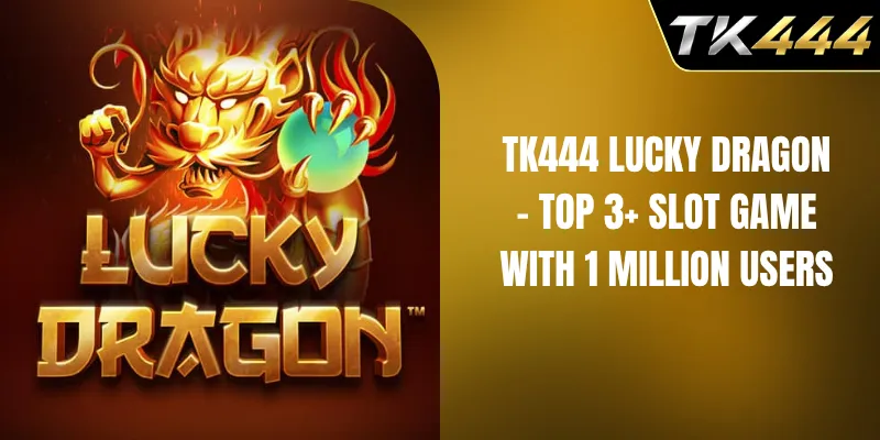 TK444 Lucky Dragon