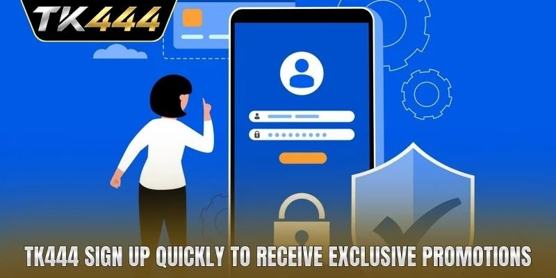 TK444 sign up quickly to receive exclusive promotions